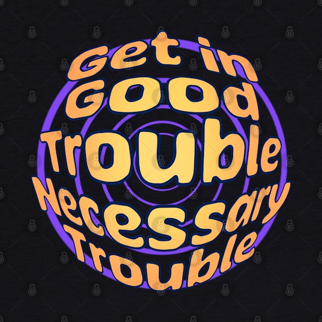 Get in Good Trouble Necessary Trouble by sspicejewels